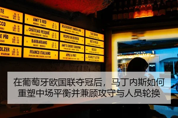 在葡萄牙欧国联夺冠后，马丁内斯如何重塑中场平衡并兼顾攻守与人员轮换
