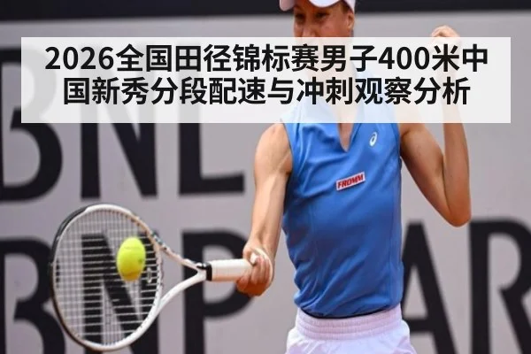 2026全国田径锦标赛男子400米中国新秀分段配速与冲刺观察分析